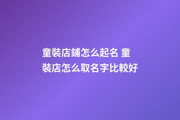 童裝店鋪怎么起名 童裝店怎么取名字比較好-第1張-店鋪起名-玄機派